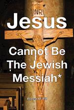 Jesus Cannot Be The Jewish Messiah* 