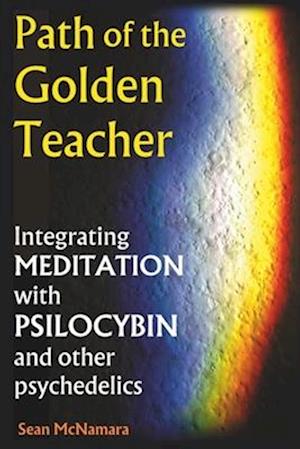 Path of the Golden Teacher Integrating MEDITATION with PSILOCYBIN and other psychedelics