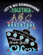 LET'S GO SOMEWHERE TOGETHER An ABC Alliteration Adventure