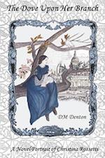 The Dove Upon Her Branch: A Novel Portrait of Christina Rossetti 