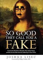 So Good They Call You a Fake: Command Attention, Monetize Your Talent Stack, and Become the Uncontested Authority in Your Niche 