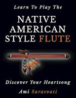 Learn to Play the Native American Style Flute: Discover Your Heartsong 