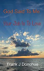 God Said to Me, Your Job is to Love 