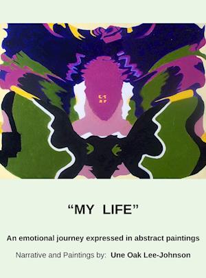 My Life, An emotional journey expressed in abstract paintings