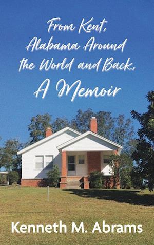 From Kent, Alabama Around the World and Back, A Memoir