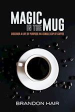 Magic in the Mug: Discover A Life of Purpose in a Single Cup of Coffee 