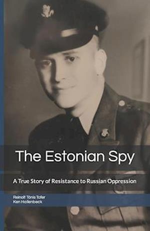 The Estonian Spy: A True Story of Resistance to Russian Oppression