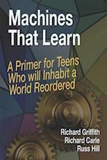 Machines That Learn: A Primer for Teens Who Will Inhabit a World Reordered 