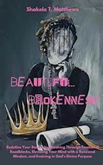 BEAUTIFUL BROKENNESS: Redefine Your Beauty by Breaking Through Emotional Roadblocks, Elevating Your Mind with a Renewed Mindset, and Evolving in God