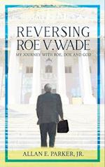 Reversing Roe V. Wade: My Journey with Roe, Doe and God 