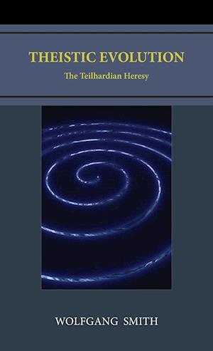 Theistic Evolution: The Teilhardian Heresy