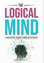 The Logical Mind: Learn Critical Thinking To Make Better Choices 