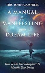 A Manual For Manifesting Your Dream Life