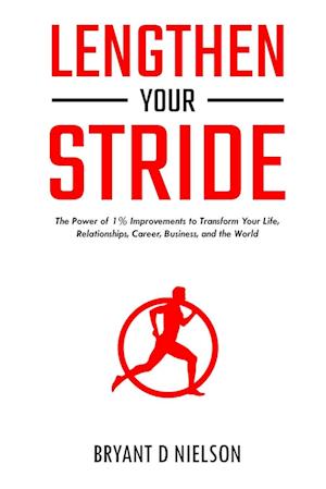 Lengthen Your Stride The Power of 1% Improvements to Transform Your Life, Relationships, Career, Business, and the World