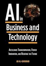 Artificial Intelligence in Business and Technology: Accelerate Transformation, Foster Innovation, and Redefine the Future 