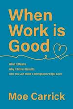 When Work is Good: What it Means, Why it Drives Results, How You Can Build a Workplace People Love. 