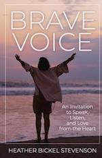 Brave Voice: An Invitation to Speak, Listen, and Love from the Heart 