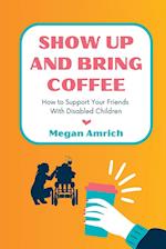 Show Up and Bring Coffee: How to Support Your Friends With Disabled Children 