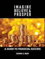 Imagine, Believe & Prosper®: A Guide To Financial Success 