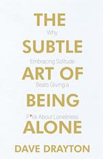 The Subtle Art of Being Alone: Why Embracing Solitude Beats Giving a F*ck About Loneliness 