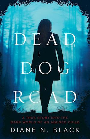 DEAD DOG ROAD  A True Story Into The Dark World Of An Abused Child