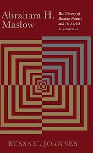 Abrham H. Maslow: His Theory of Human Nature and Its Social Implications: His Theory of Human Nature and Its Social Implications