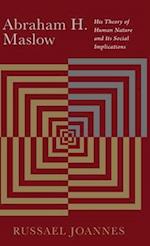 Abrham H. Maslow: His Theory of Human Nature and Its Social Implications: His Theory of Human Nature and Its Social Implications 