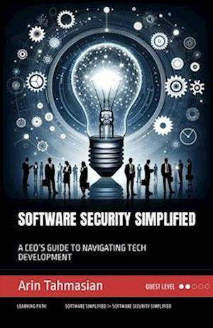 Software Security Simplified: A CEO'S GUIDE TO NAVIGATING TECH DEVELOPMENT