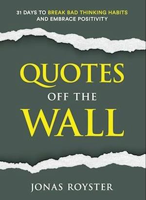 Quotes Off The Wall:: 31 Days to Break Bad Thinking Habits and Embrace Positivity