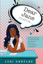 Dear Jane It's NOT Me... Saying Goodbye to Self-Criticism and Hello to Self-Love, Courage and Confidence