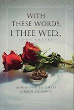 With These Words, I Thee Wed...: Love Poetry 