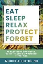 Eat, Sleep, Relax, Protect, Forget: An Endocannabinoid (ECS) Guide to Systems Wholeness for Women 