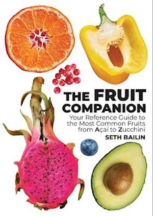 The Fruit Companion: Your Reference Guide to the Most Common Fruits from Açaí to Zucchini