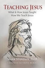 Teaching Jesus: What and How He Taught Us. How We Teach Him 