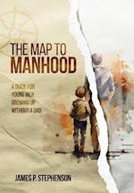 The Map to Manhood: A Guide for Young Men Growing Up Without a Dad 