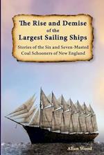 The Rise and Demise of the Largest Sailing Ships: Stories of the Six and Seven-Masted Coal Schooners of New England 
