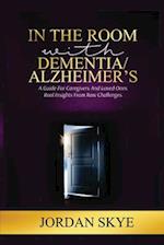 IN THE ROOM WITH DEMENTIA/ALZHEIMER'S: A Guide for Caregivers and Loved Ones. Real Insights from Raw Challenges 