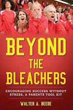 Beyond The Bleachers-Encouraging Success Without Stress, A Parents Toolkit 