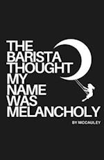 The Barista Thought My Name Was Melancholy: Bittersweet Poetry and Prose 