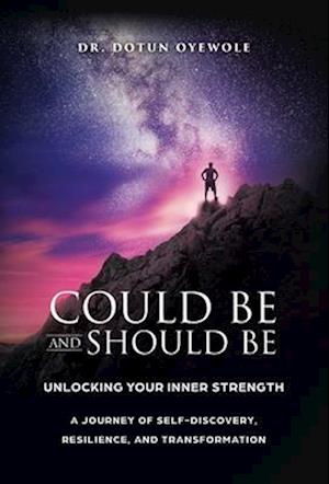 Could Be and Should Be, Unlocking Your Inner Strength: A Journey of Self-Discovery, Resilience, and Transformation