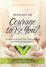Do You Have the Courage to Be You? 10th Anniversary Edition: A Guide to Discover Your Unique Identity and World-changing Destiny 