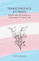 Transcendence Affirmed: Poems and Affirmations in Celebration of Trans* Life