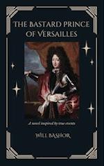 The Bastard Prince Of Versailles: A Novel Inspired by True Events 