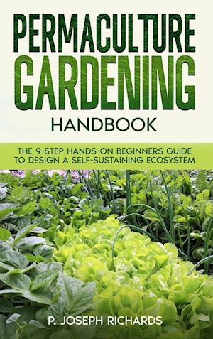 Permaculture Gardening Handbook: The 9-Step Hands-On Beginners Guide to Design a Self-Sustaining Ecosystem