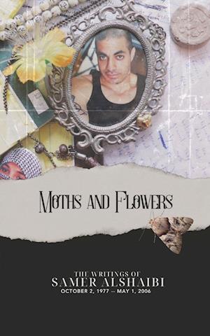 Moths and Flowers: The Writings of Samer Alshaibi, October 2, 1977 - May 1, 2006