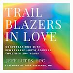Trailblazers In Love: Conversations With Remarkable LGBTQ Couples Together 20+ Years 