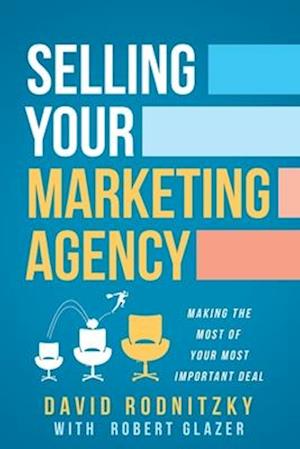 Selling Your Marketing Agency: How to Make the Most of Your Most Important Deal