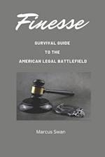 Finesse: SURVIVAL GUIDE TO THE AMERICAN LEGAL BATTLEFIELD 