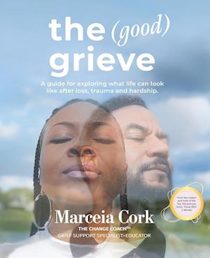 The Good Grieve: A guide for exploring what life can look like after loss, trauma and hardship.