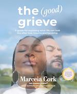 The Good Grieve: A guide for exploring what life can look like after loss, trauma and hardship. 